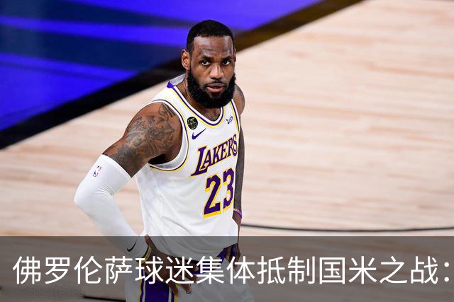 佛罗伦萨球迷集体抵制国米之战：票价和购票不公惹怒众人